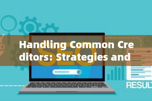 Handling Common Creditors: Strategies and Legal Risks